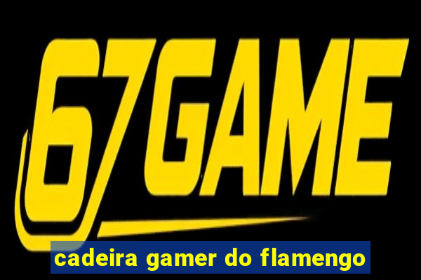 cadeira gamer do flamengo